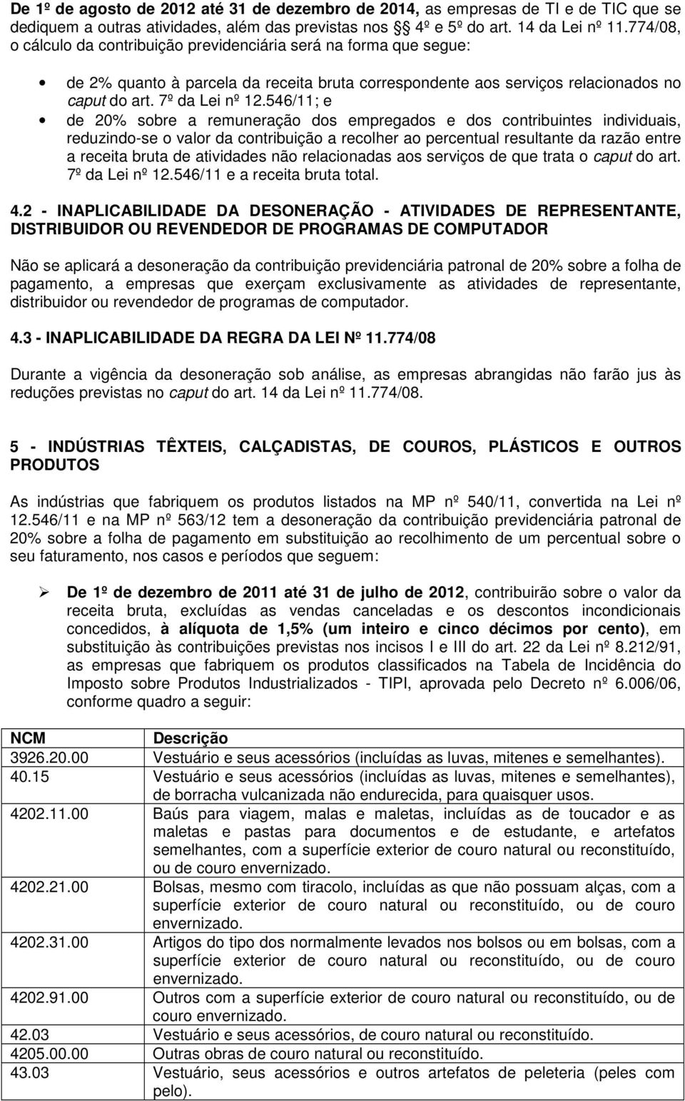 546/11; e de 20% sobre a remuneração dos empregados e dos contribuintes individuais, reduzindo-se o valor da contribuição a recolher ao percentual resultante da razão entre a receita bruta de