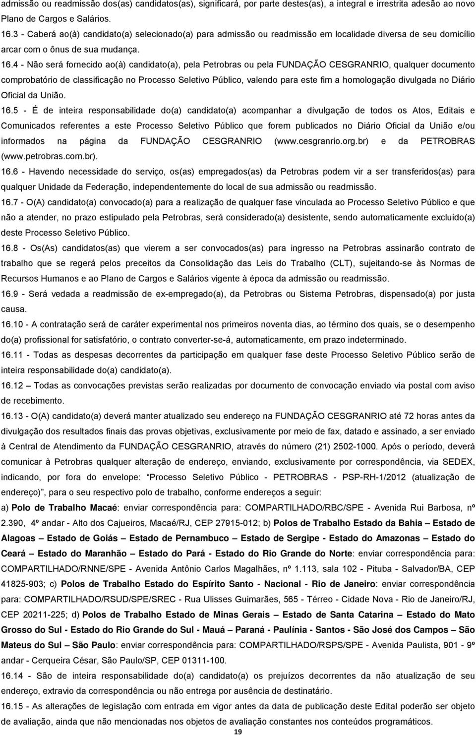 4 - Não será fornecido ao(à) candidato(a), pela Petrobras ou pela FUNDAÇÃO CESGRANRIO, qualquer documento comprobatório de classificação no Processo Seletivo Público, valendo para este fim a