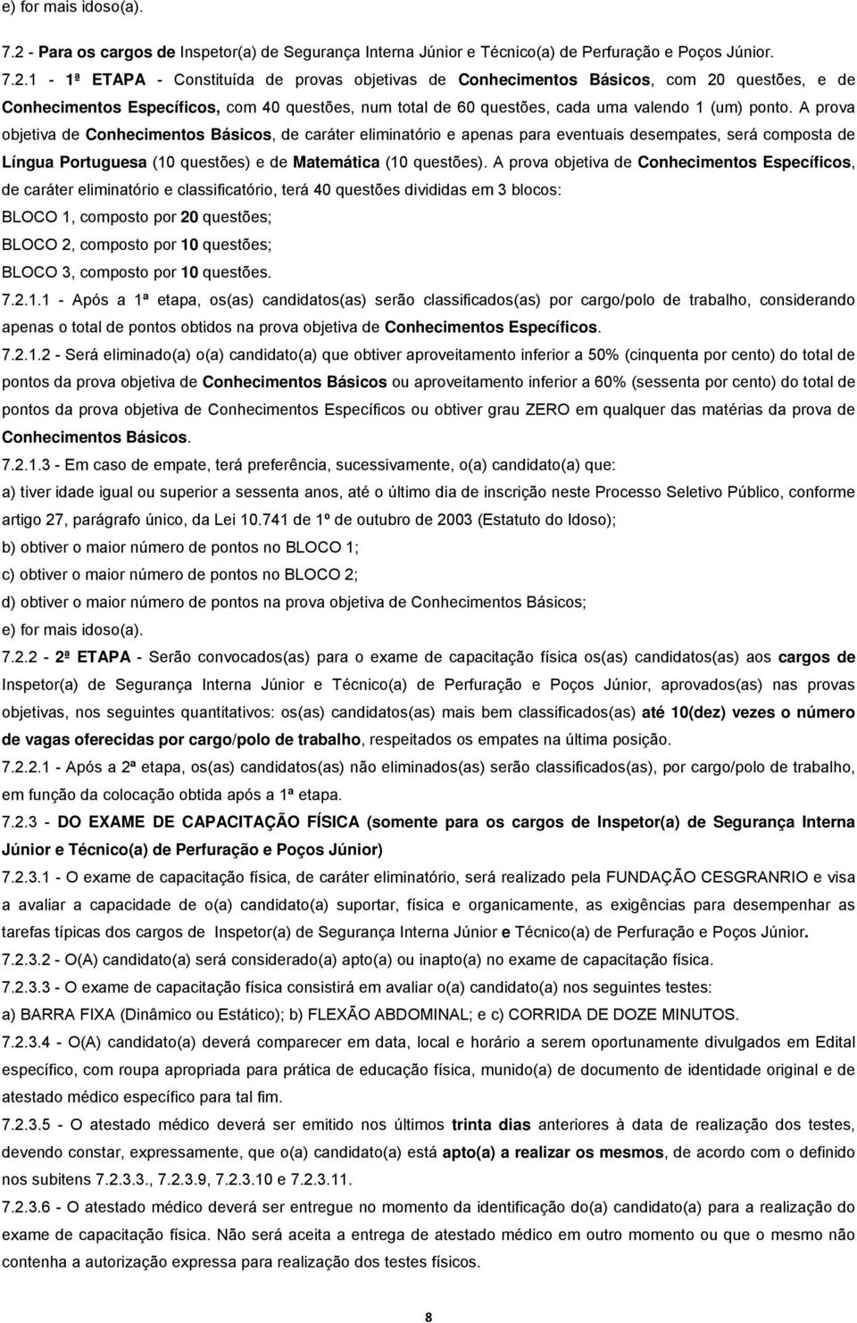 - ª ETAPA - Constituída de provas objetivas de Conhecimentos Básicos, com 20 questões, e de Conhecimentos Específicos, com 40 questões, num total de 60 questões, cada uma valendo (um) ponto.