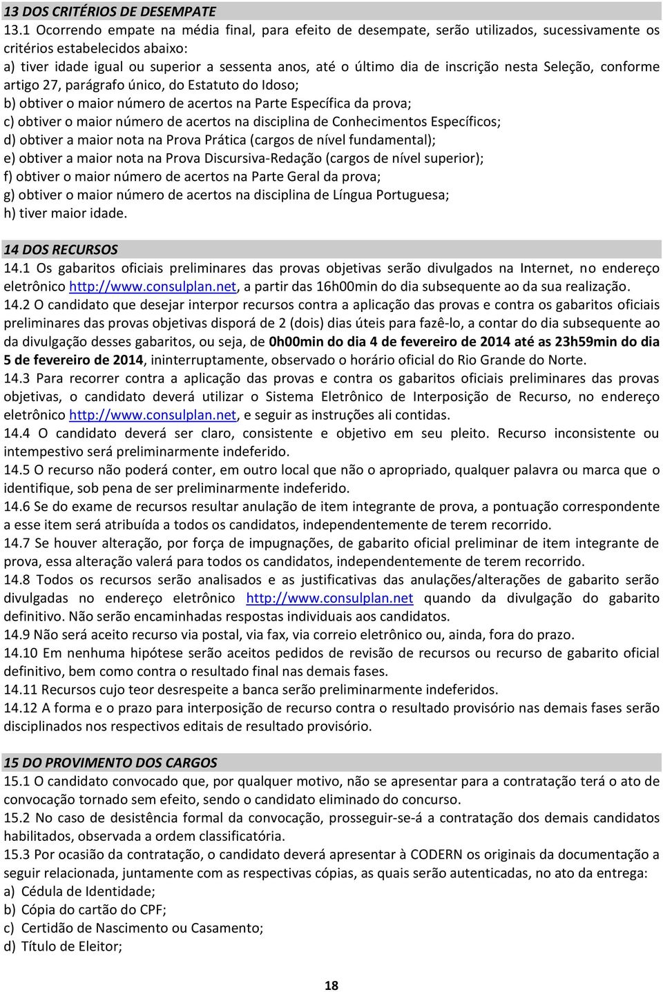 inscrição nesta Seleção, conforme artigo 27, parágrafo único, do Estatuto do Idoso; b) obtiver o maior número de acertos na Parte Específica da prova; c) obtiver o maior número de acertos na