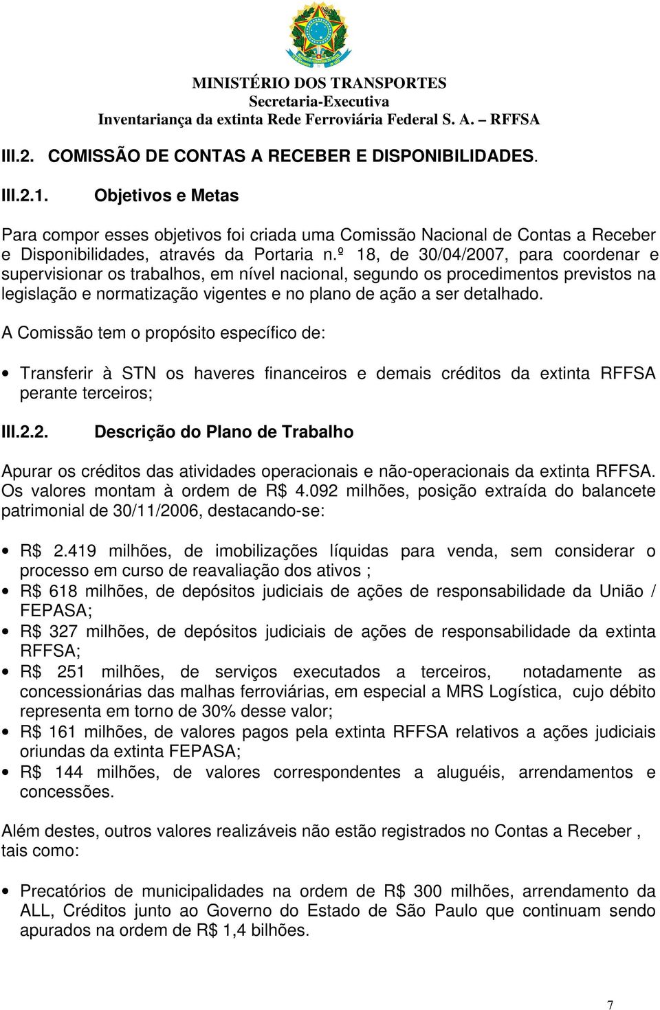 º 18, de 30/04/2007, para coordenar e supervisionar os trabalhos, em nível nacional, segundo os procedimentos previstos na legislação e normatização vigentes e no plano de ação a ser detalhado.