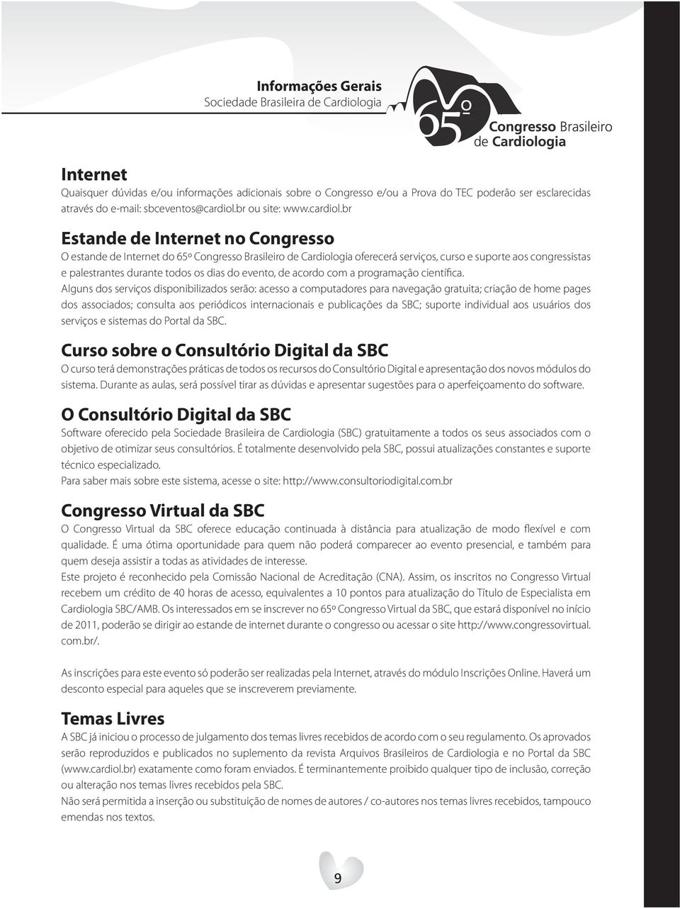 br Estande de Internet no Congresso O estande de Internet do 65º Congresso Brasileiro de Cardiologia oferecerá serviços, curso e suporte aos congressistas e palestrantes durante todos os dias do