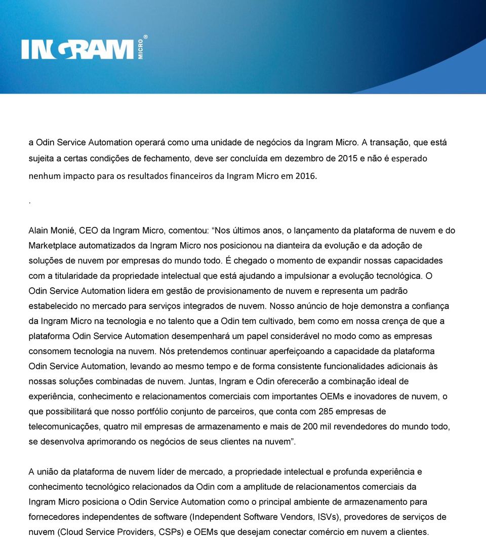 . Alain Monié, CEO da Ingram Micro, comentou: Nos últimos anos, o lançamento da plataforma de nuvem e do Marketplace automatizados da Ingram Micro nos posicionou na dianteira da evolução e da adoção