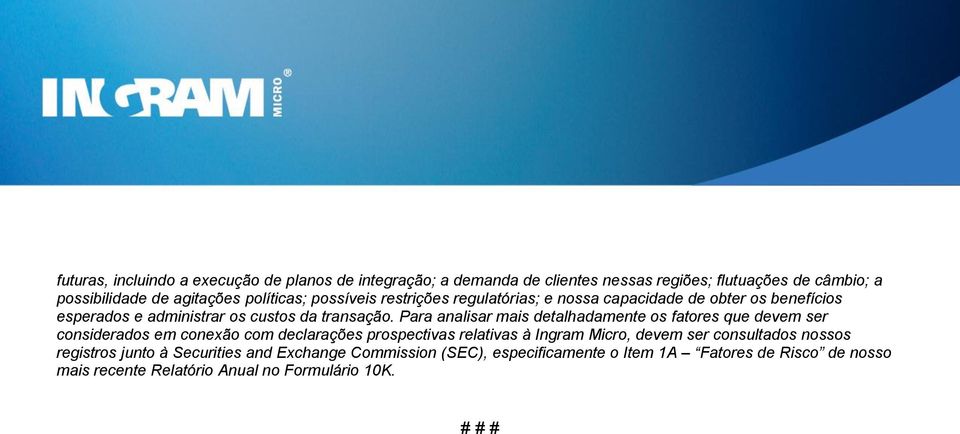 Para analisar mais detalhadamente os fatores que devem ser considerados em conexão com declarações prospectivas relativas à Ingram Micro, devem ser