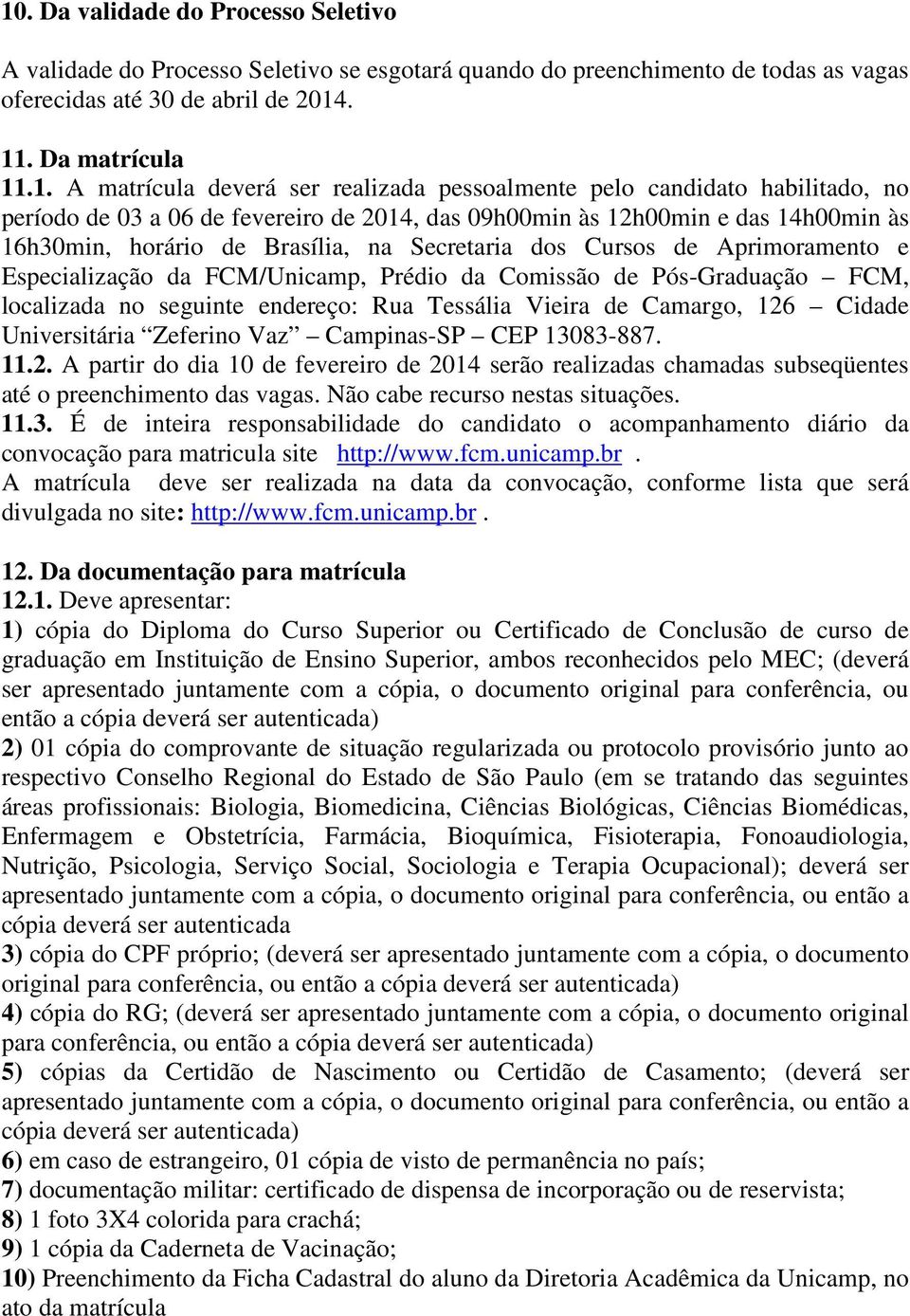 Cursos de Aprimoramento e Especialização da FCM/Unicamp, Prédio da Comissão de Pós-Graduação FCM, localizada no seguinte endereço: Rua Tessália Vieira de Camargo, 126 Cidade Universitária Zeferino