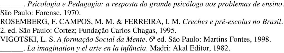 2. ed. São Paulo: Cortez; Fundação Carlos Chagas, 1995. VIGOTSKI, L. S. A formação Social da Mente.