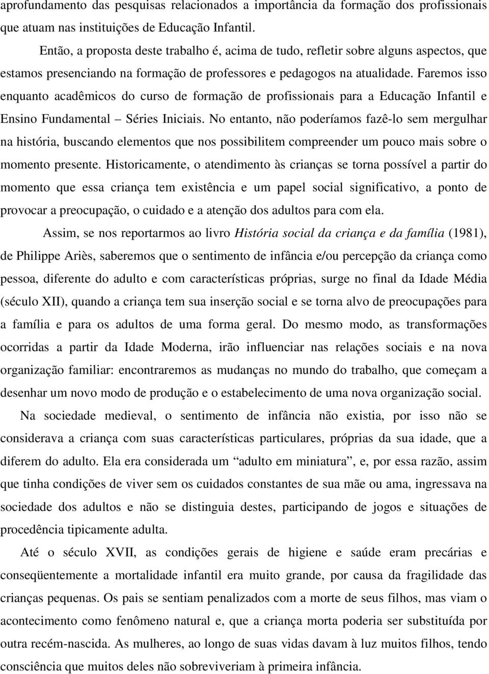 Faremos isso enquanto acadêmicos do curso de formação de profissionais para a Educação Infantil e Ensino Fundamental Séries Iniciais.