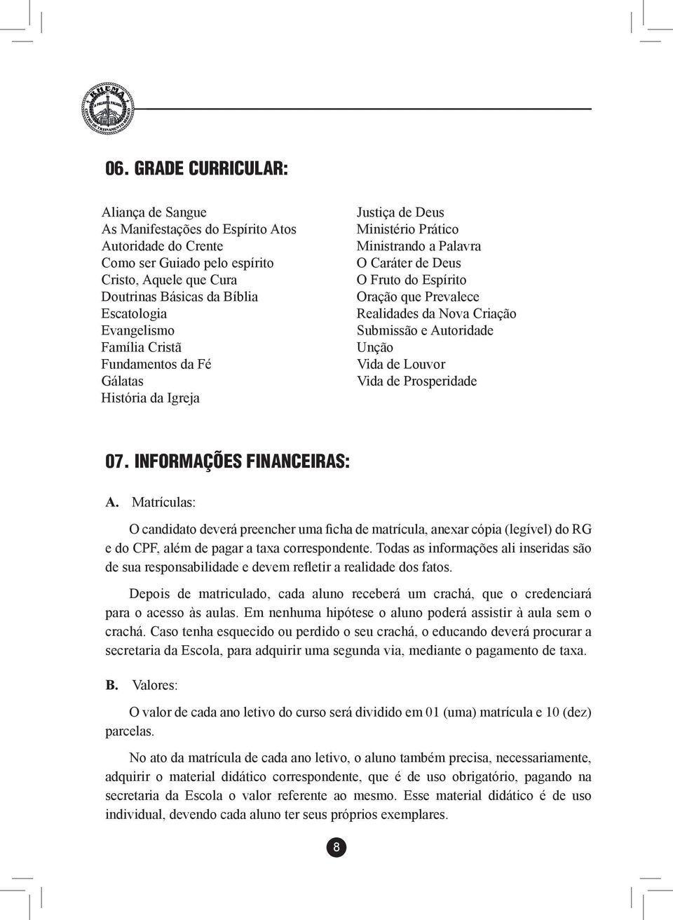 da Nova Criação Submissão e Autoridade Unção Vida de Louvor Vida de Prosperidade 07. INFORMAÇÕES FINANCEIRAS: A.