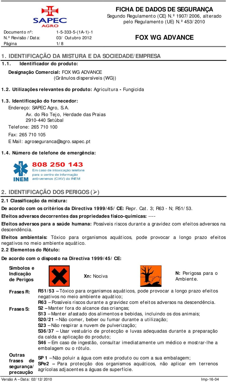 do Rio Tejo, Herdade das Praias 2910-440 Setúbal Telefone: 265 710 100 Fax: 265 710 105 E Mail: agroseguranca@agro.sapec.pt 1.4. Número de telefone de emergência: 2. IDENTIFICAÇÃO DOS PERIGOS ( ) 2.