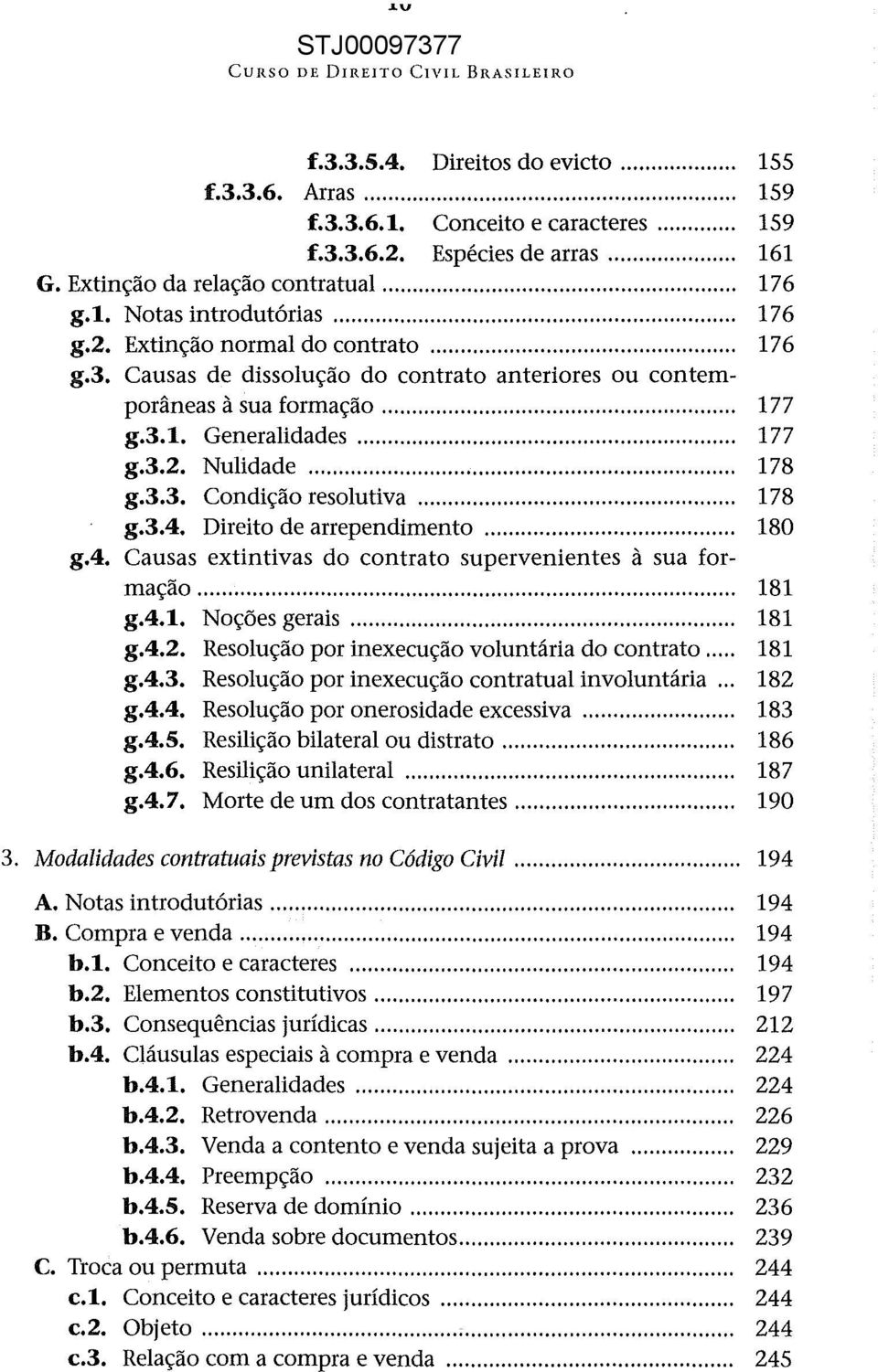 3.1. Generalidades... 177 g.3.2. Nulidade... 178 g.3.3. Condição resolutiva... 178 g.3.4. Direito de arrependimento... 180 g.4. Causas extintivas do contrato supervenientes à sua formação... 181 g.4.1. Noções gerais.