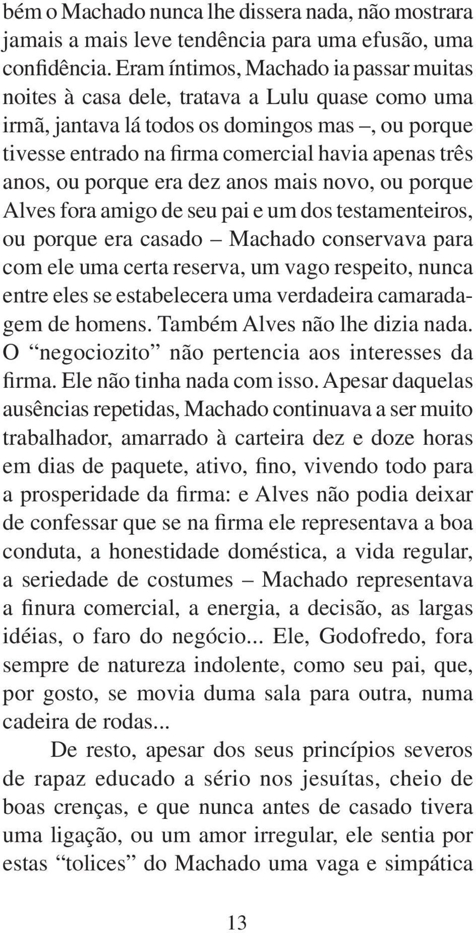 ou porque era dez anos mais novo, ou porque Alves fora amigo de seu pai e um dos testamenteiros, ou porque era casado Machado conservava para com ele uma certa reserva, um vago respeito, nunca entre