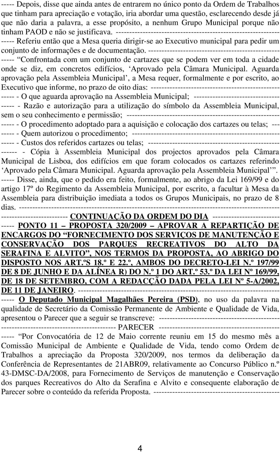 ------------------------------------------------------------- ----- Referiu então que a Mesa queria dirigir-se ao Executivo municipal para pedir um conjunto de informações e de documentação.