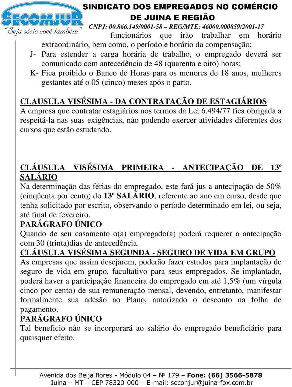 CLAUSULA VISÉSIMA - DA CONTRATAÇÃO DE ESTAGIÁRIOS A empresa que contratar estagiários nos termos da Lei 6.