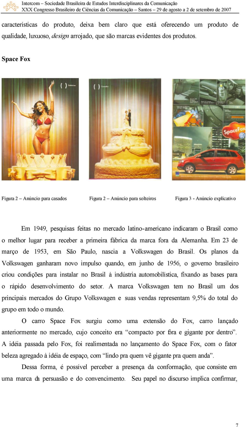 para receber a primeira fábrica da marca fora da Alemanha. Em 23 de março de 1953, em São Paulo, nascia a Volkswagen do Brasil.