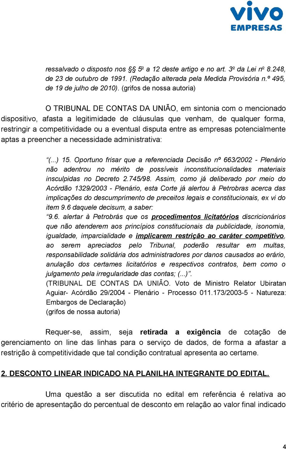 eventual disputa entre as empresas potencialmente aptas a preencher a necessidade administrativa: (...) 15.