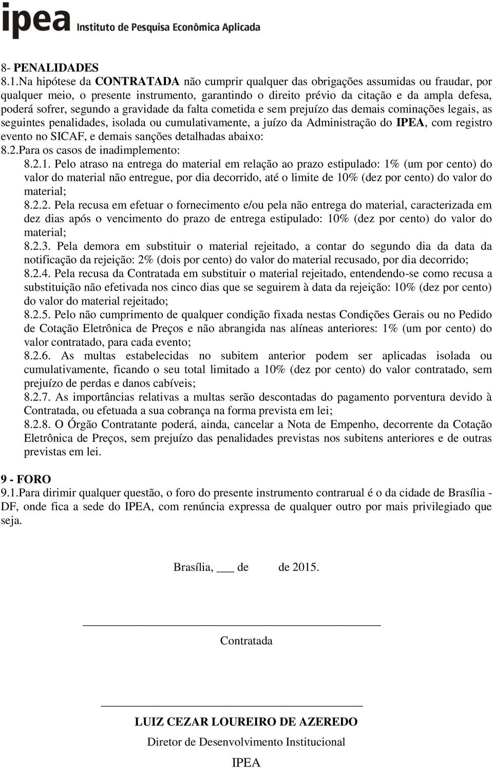 segundo a gravidade da falta cometida e sem prejuízo das demais cominações legais, as seguintes penalidades, isolada ou cumulativamente, a juízo da Administração do IPEA, com registro evento no