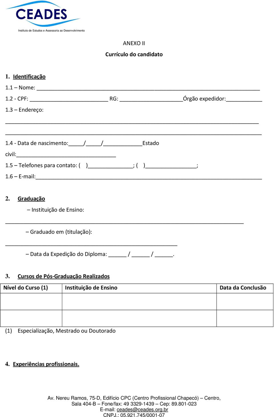 Graduação Instituição de Ensino: Graduado em (titulação): Data da Expedição do Diploma: / /. 3.