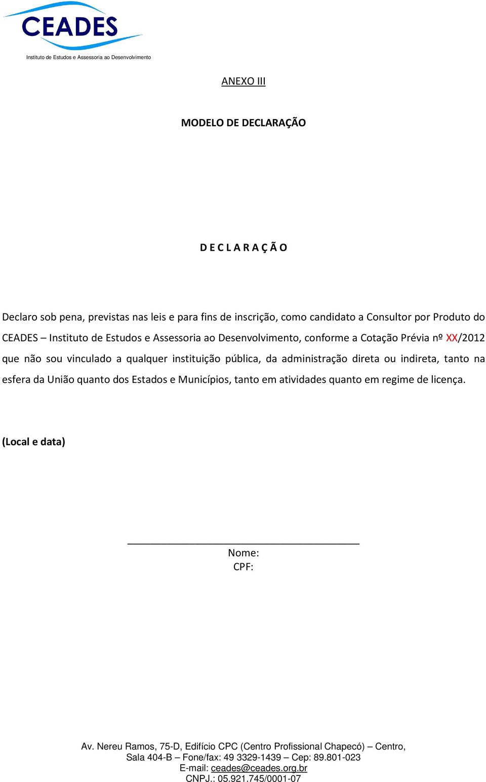 Prévia nº XX/2012 que não sou vinculado a qualquer instituição pública, da administração direta ou indireta, tanto na