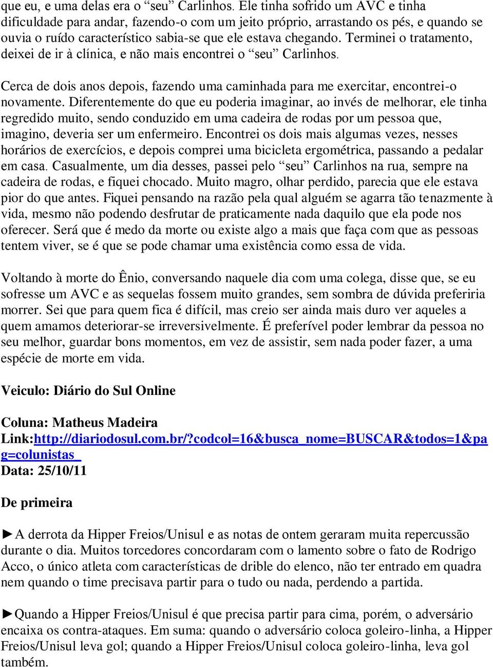 Terminei o tratamento, deixei de ir à clínica, e não mais encontrei o seu Carlinhos. Cerca de dois anos depois, fazendo uma caminhada para me exercitar, encontrei-o novamente.