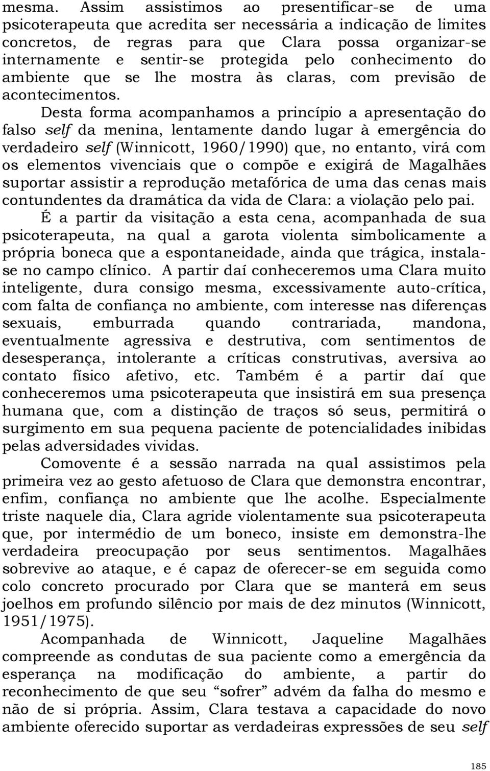 pelo conhecimento do ambiente que se lhe mostra às claras, com previsão de acontecimentos.