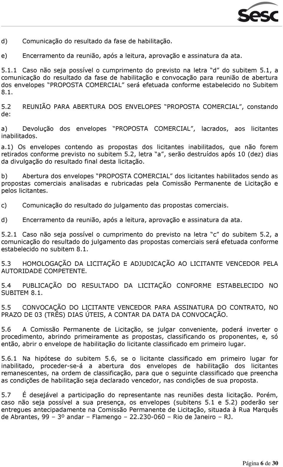 1, a comunicação do resultado da fase de habilitação e convocação para reunião de abertura dos envelopes PROPOSTA COMERCIAL será efetuada conforme estabelecido no Subitem 8.1. 5.