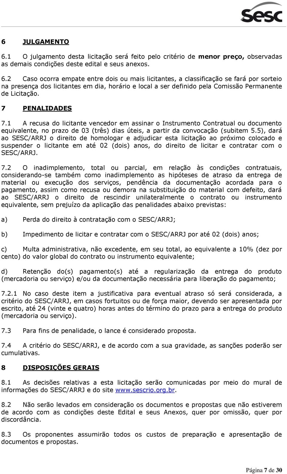 2 Caso ocorra empate entre dois ou mais licitantes, a classificação se fará por sorteio na presença dos licitantes em dia, horário e local a ser definido pela Comissão Permanente de Licitação.