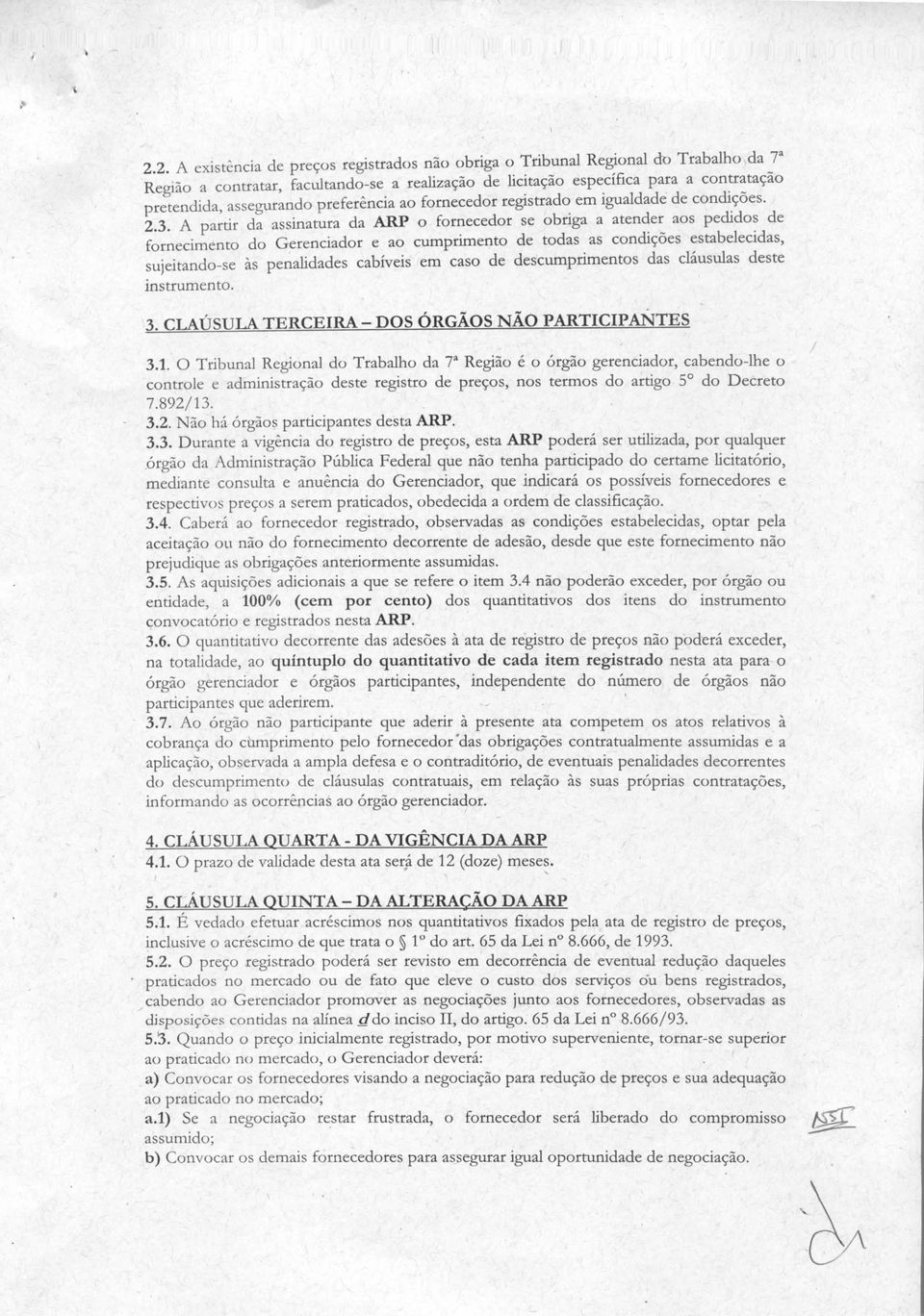 A partir da assinatura da ARP o fornecedor se obriga a atender aos pedidos de fornecimento do Gerenciador e ao cumprimento de todas as condições estabelecidas, sujeitando-se às penalidades cabíveis