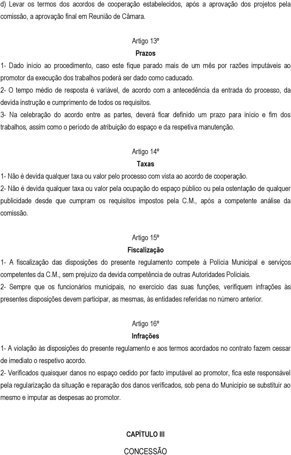 2- O tempo médio de resposta é variável, de acordo com a antecedência da entrada do processo, da devida instrução e cumprimento de todos os requisitos.