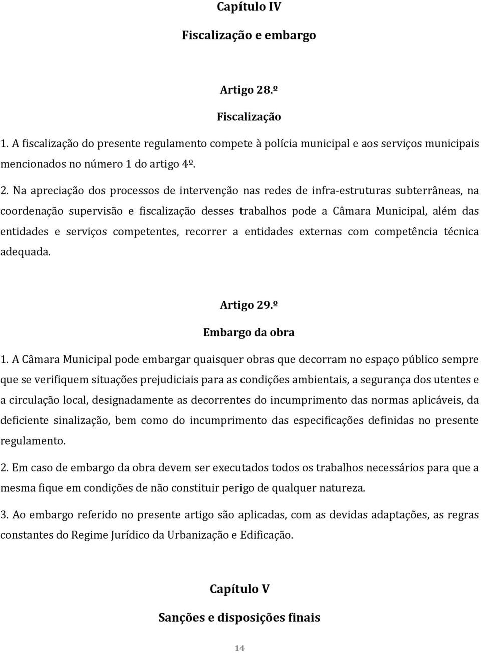 Na apreciação dos processos de intervenção nas redes de infra-estruturas subterrâneas, na coordenação supervisão e fiscalização desses trabalhos pode a Câmara Municipal, além das entidades e serviços