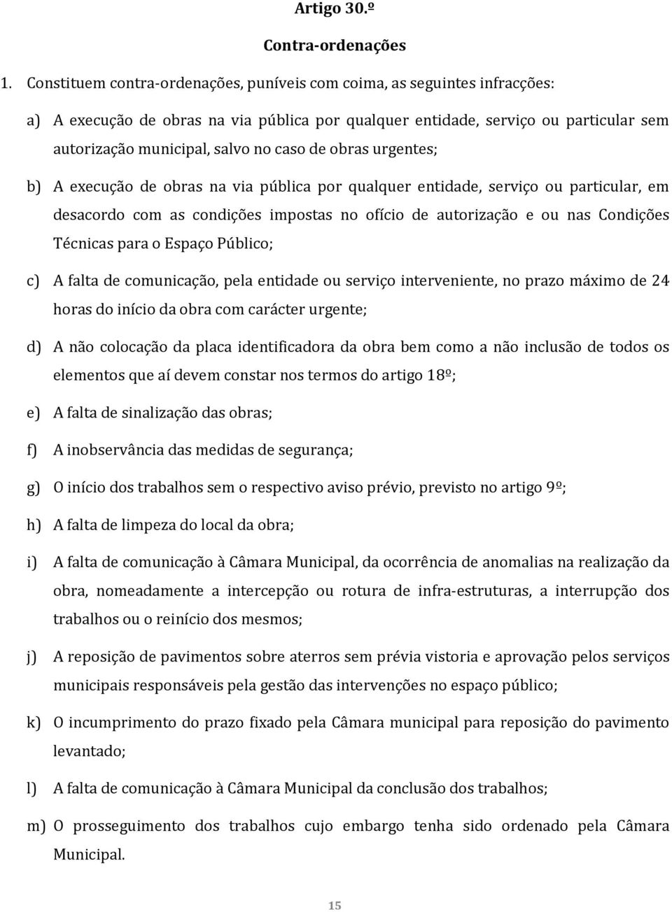 de obras urgentes; b) A execução de obras na via pública por qualquer entidade, serviço ou particular, em desacordo com as condições impostas no ofício de autorização e ou nas Condições Técnicas para