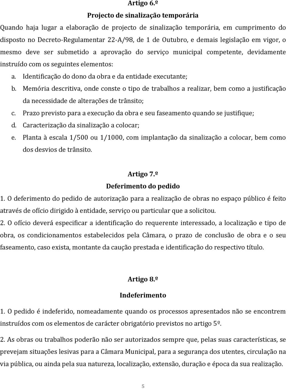 legislação em vigor, o mesmo deve ser submetido a aprovação do serviço municipal competente, devidamente instruído com os seguintes elementos: a.