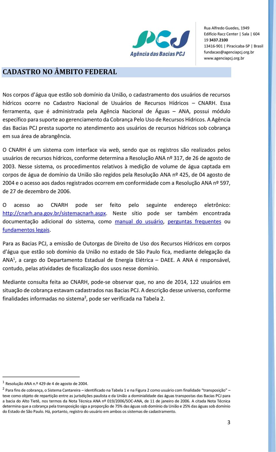 A Agência das Bacias PCJ presta suporte no atendimento aos usuários de recursos hídricos sob cobrança em sua área de abrangência.