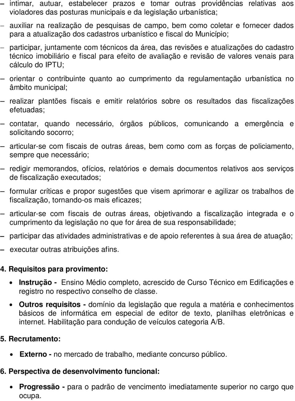 fiscal para efeito de avaliação e revisão de valores venais para cálculo do IPTU; orientar o contribuinte quanto ao cumprimento da regulamentação urbanística no âmbito municipal; realizar plantões