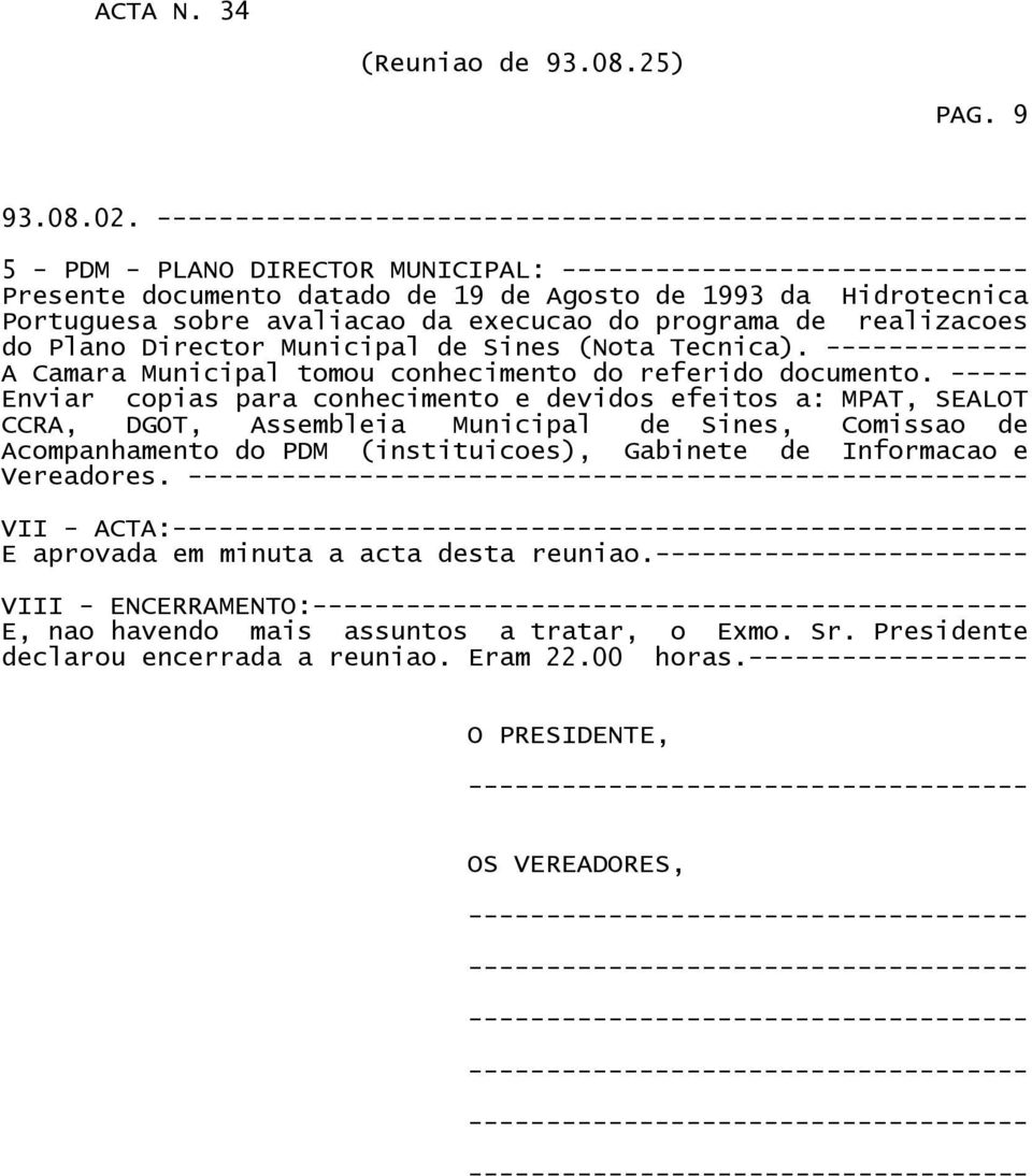 programa de realizacoes do Plano Director Municipal de Sines (Nota Tecnica). ------------- A Camara Municipal tomou conhecimento do referido documento.