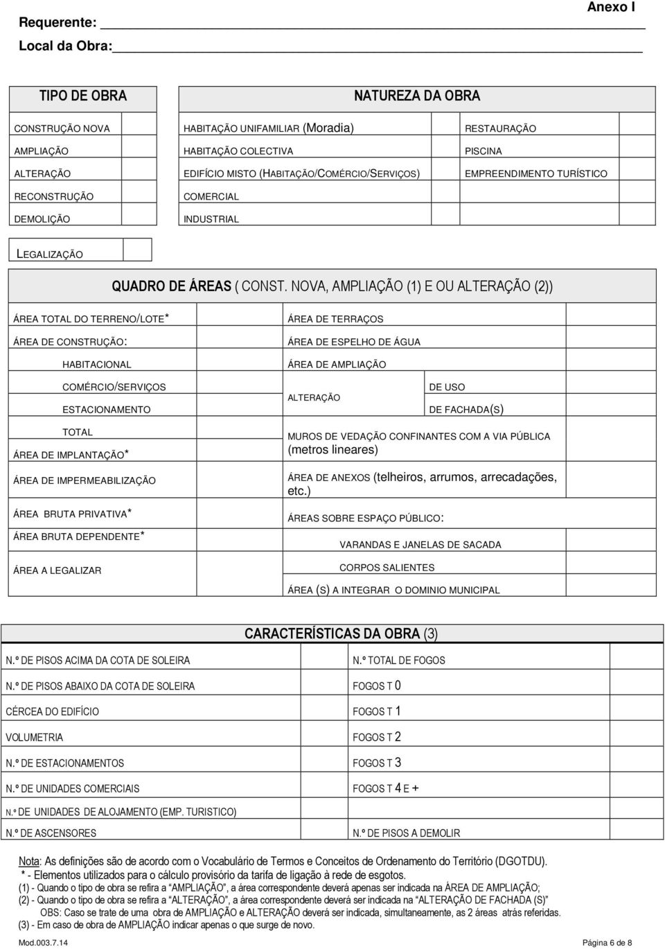 NOVA, AMPLIAÇÃO (1) E OU ALTERAÇÃO (2)) ÁREA TOTAL DO TERRENO/LOTE* ÁREA DE CONSTRUÇÃO: HABITACIONAL COMÉRCIO/SERVIÇOS ESTACIONAMENTO ÁREA DE TERRAÇOS ÁREA DE ESPELHO DE ÁGUA ÁREA DE AMPLIAÇÃO