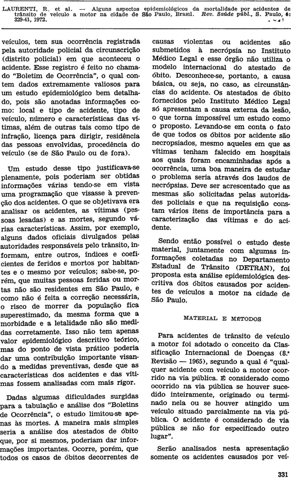 acidente, tipo de veículo, número e características das vítimas, além de outras tais como tipo de infração, licença para dirigir, residência das pessoas envolvidas, procedência do veículo (se de São