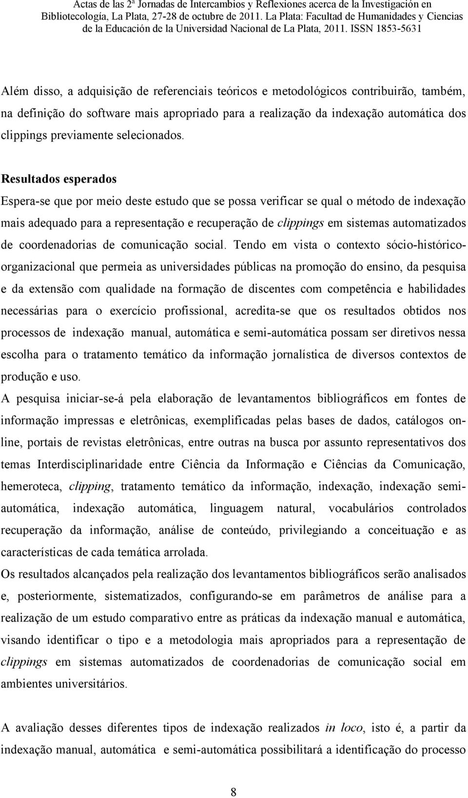 Resultados esperados Espera-se que por meio deste estudo que se possa verificar se qual o método de indexação mais adequado para a representação e recuperação de clippings em sistemas automatizados