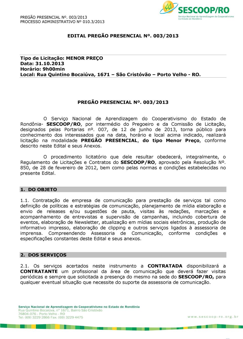 003/2013 O Serviço Nacional de Aprendizagem do Cooperativismo do Estado de Rondônia- SESCOOP/RO, por intermédio do Pregoeiro e da Comissão de Licitação, designados pelas Portarias nº.