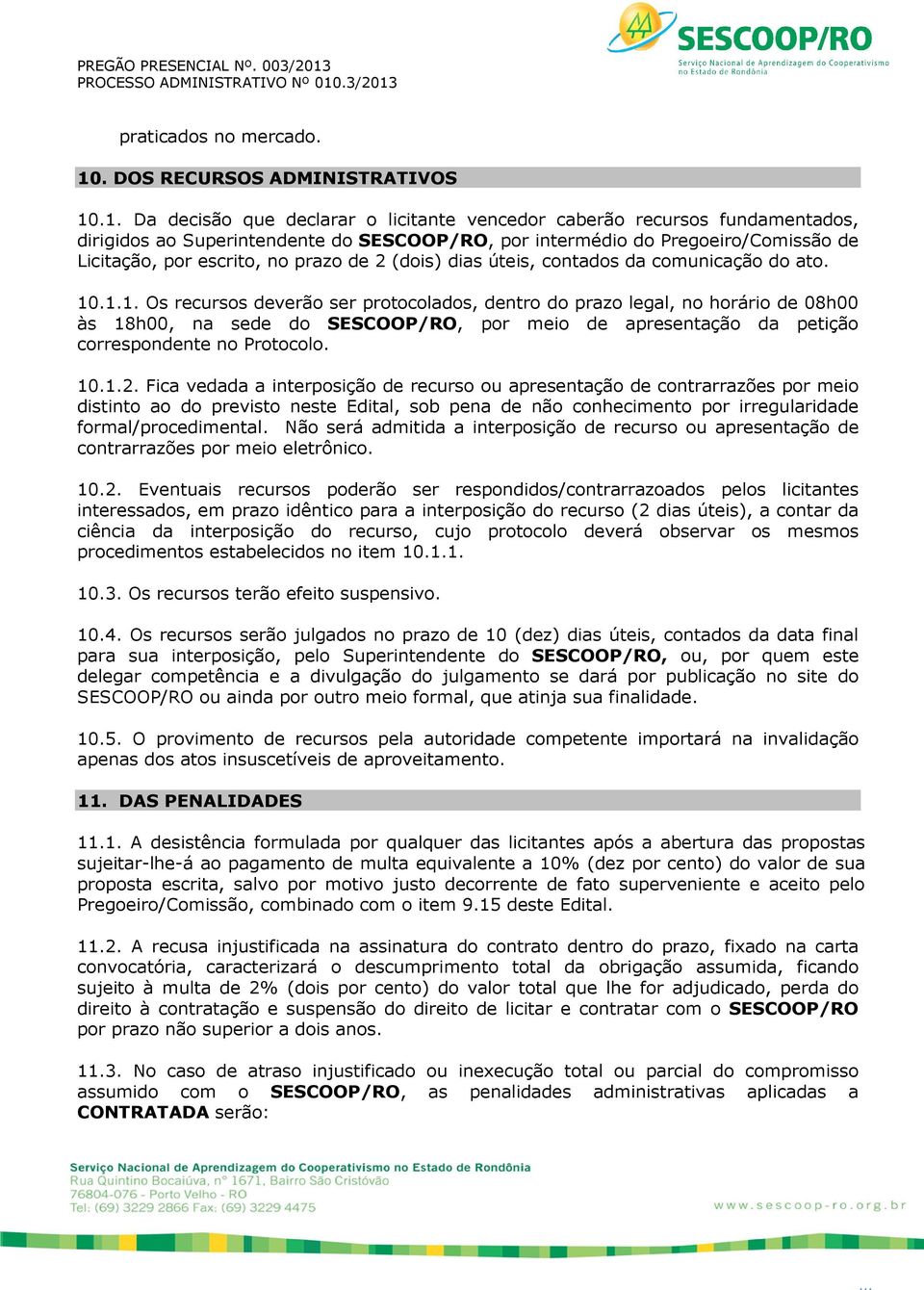 .1. Da decisão que declarar o licitante vencedor caberão recursos fundamentados, dirigidos ao Superintendente do SESCOOP/RO, por intermédio do Pregoeiro/Comissão de Licitação, por escrito, no prazo