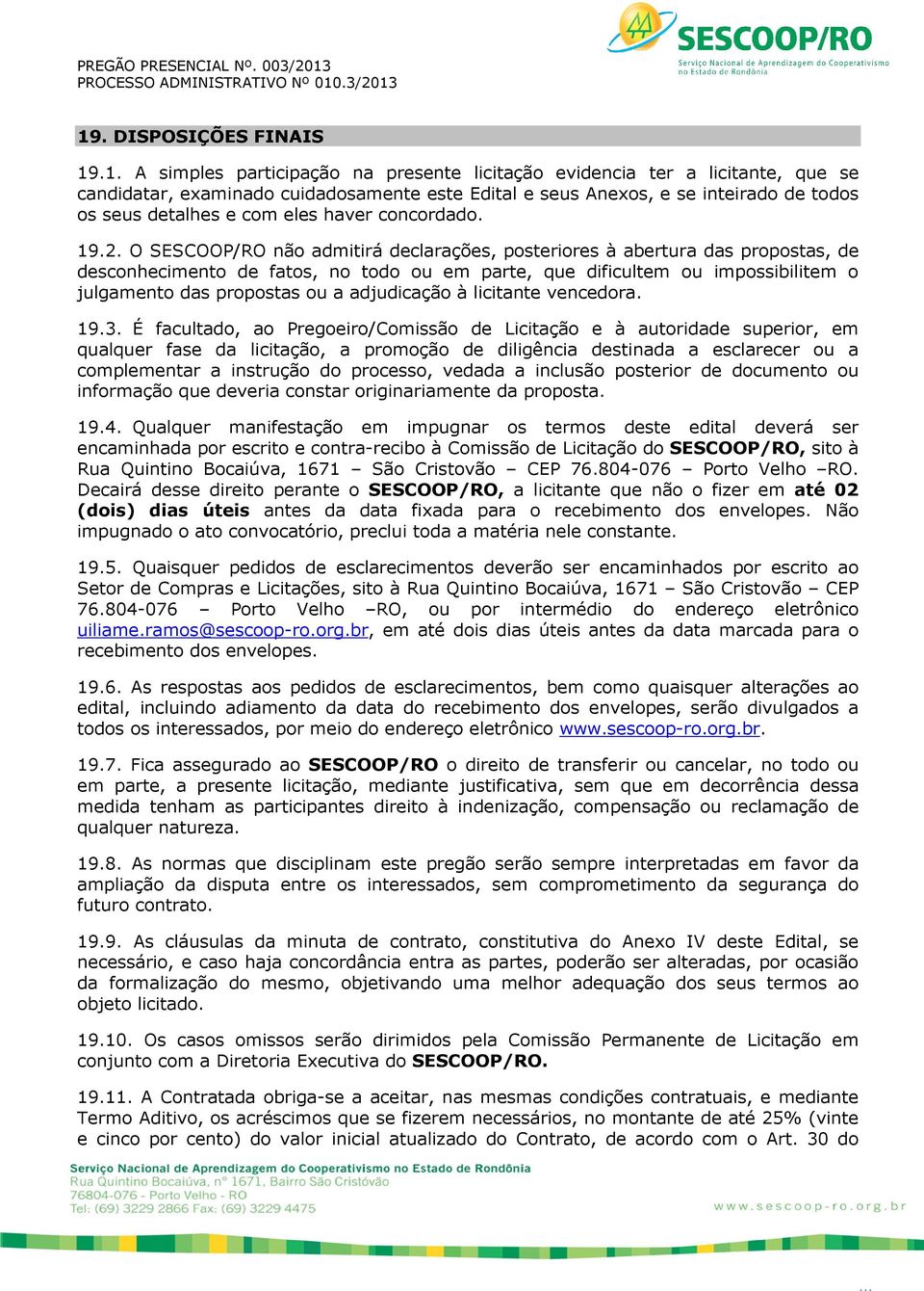 O SESCOOP/RO não admitirá declarações, posteriores à abertura das propostas, de desconhecimento de fatos, no todo ou em parte, que dificultem ou impossibilitem o julgamento das propostas ou a