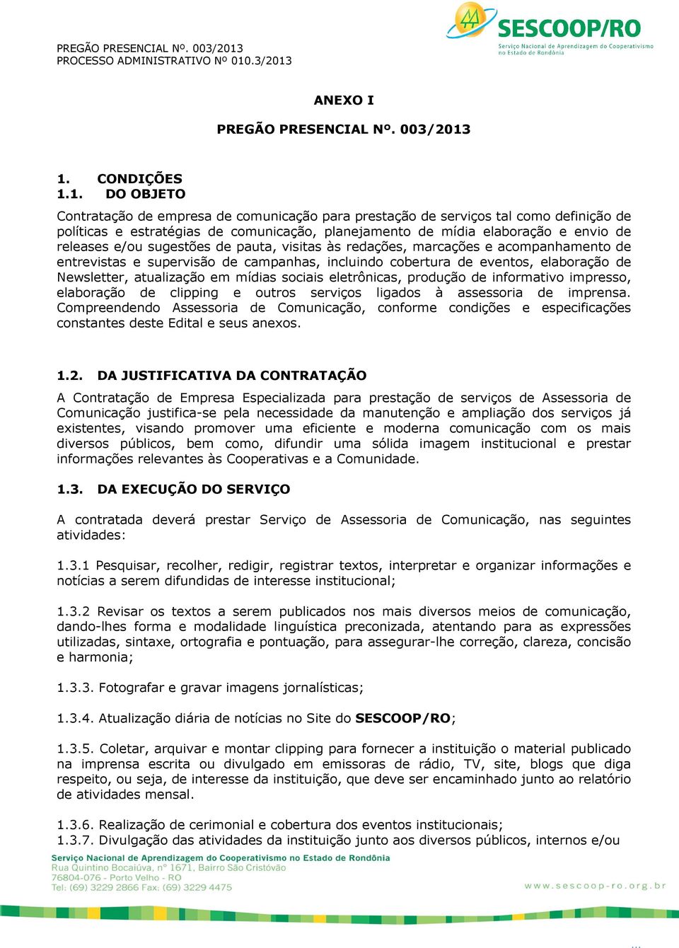 releases e/ou sugestões de pauta, visitas às redações, marcações e acompanhamento de entrevistas e supervisão de campanhas, incluindo cobertura de eventos, elaboração de Newsletter, atualização em