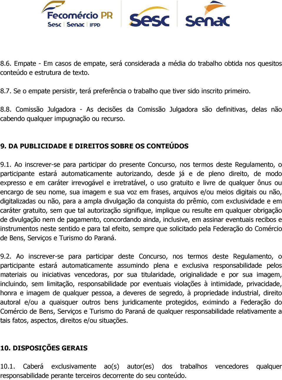 8. Comissão Julgadora - As decisões da Comissão Julgadora são definitivas, delas não cabendo qualquer impugnação ou recurso. 9. DA PUBLICIDADE E DIREITOS SOBRE OS CONTEÚDOS 9.1.