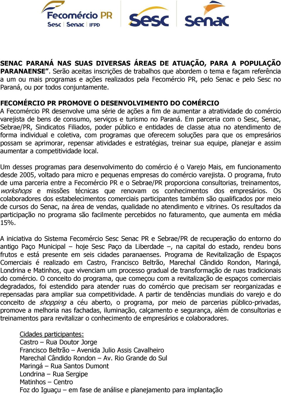 FECOMÉRCIO PR PROMOVE O DESENVOLVIMENTO DO COMÉRCIO A Fecomércio PR desenvolve uma série de ações a fim de aumentar a atratividade do comércio varejista de bens de consumo, serviços e turismo no