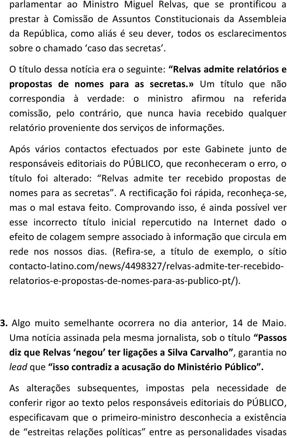 » Um título que não correspondia à verdade: o ministro afirmou na referida comissão, pelo contrário, que nunca havia recebido qualquer relatório proveniente dos serviços de informações.