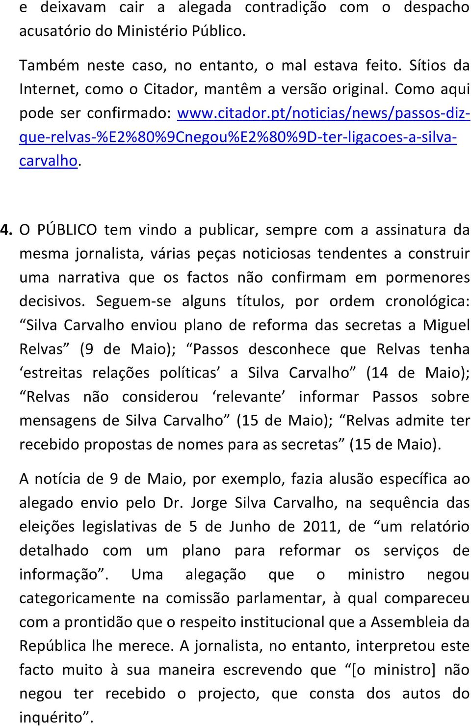 O PÚBLICO tem vindo a publicar, sempre com a assinatura da mesma jornalista, várias peças noticiosas tendentes a construir uma narrativa que os factos não confirmam em pormenores decisivos.