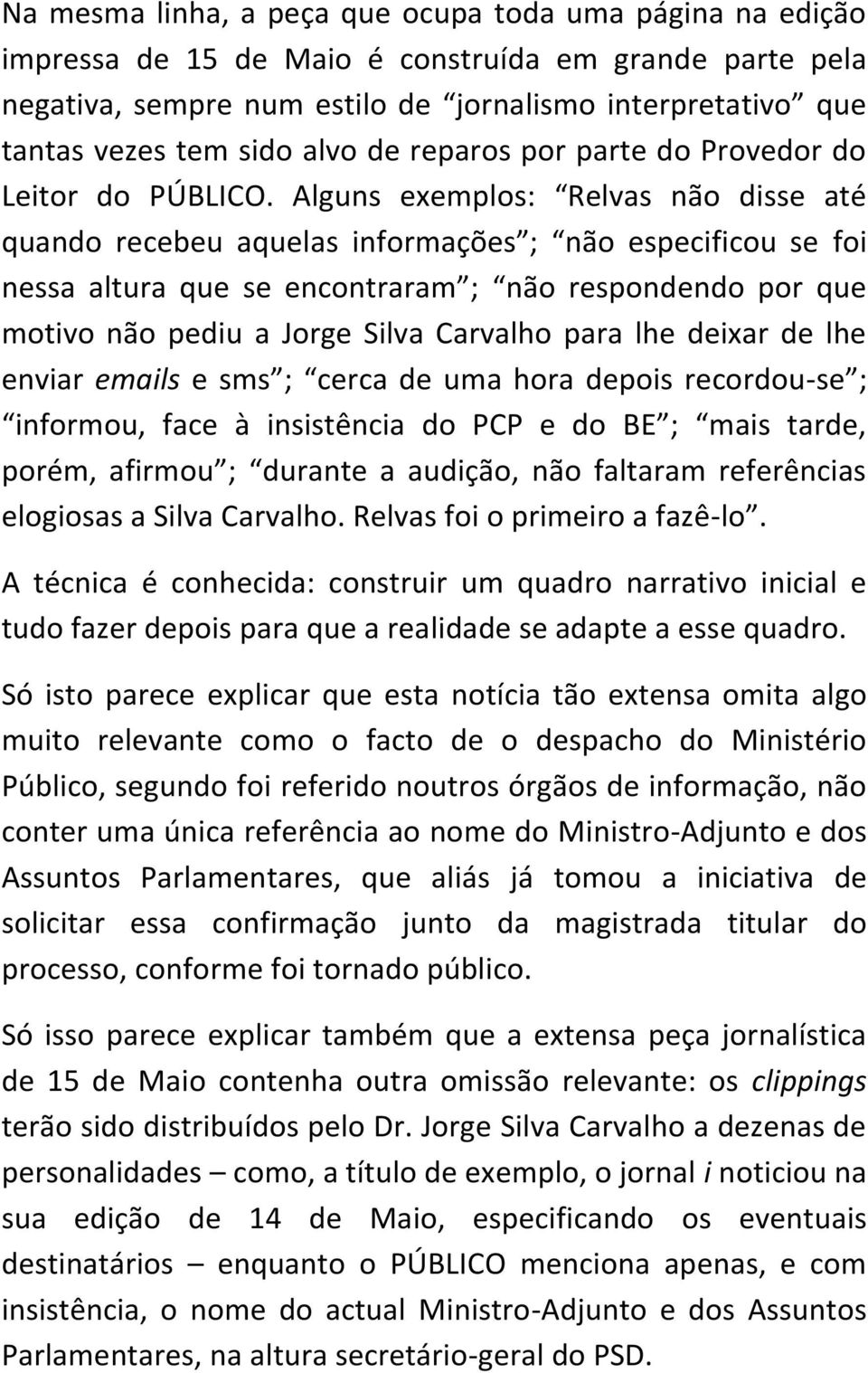 Alguns exemplos: Relvas não disse até quando recebeu aquelas informações ; não especificou se foi nessa altura que se encontraram ; não respondendo por que motivo não pediu a Jorge Silva Carvalho