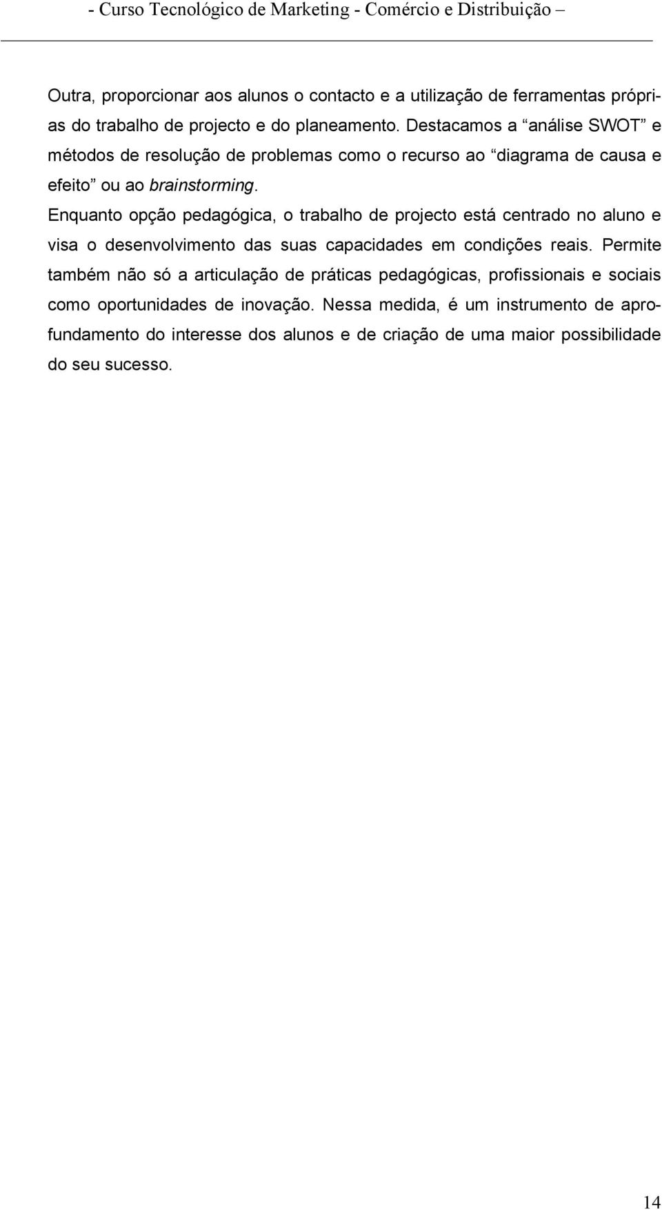 Enquanto opção pedagógica, o trabalho de projecto está centrado no aluno e visa o desenvolvimento das suas capacidades em condições reais.