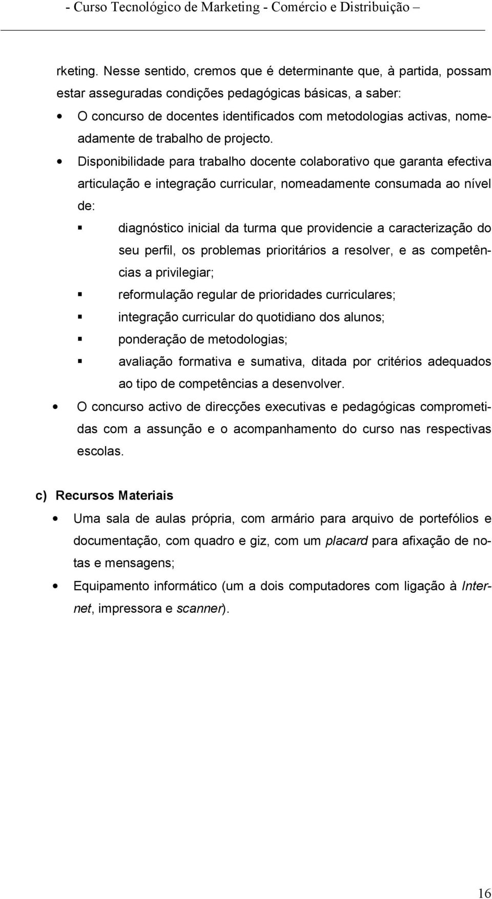 de trabalho de projecto. Disponibilidade para trabalho docente colaborativo que garanta efectiva articulação e integração curricular, nomeadamente consumada ao nível de:!