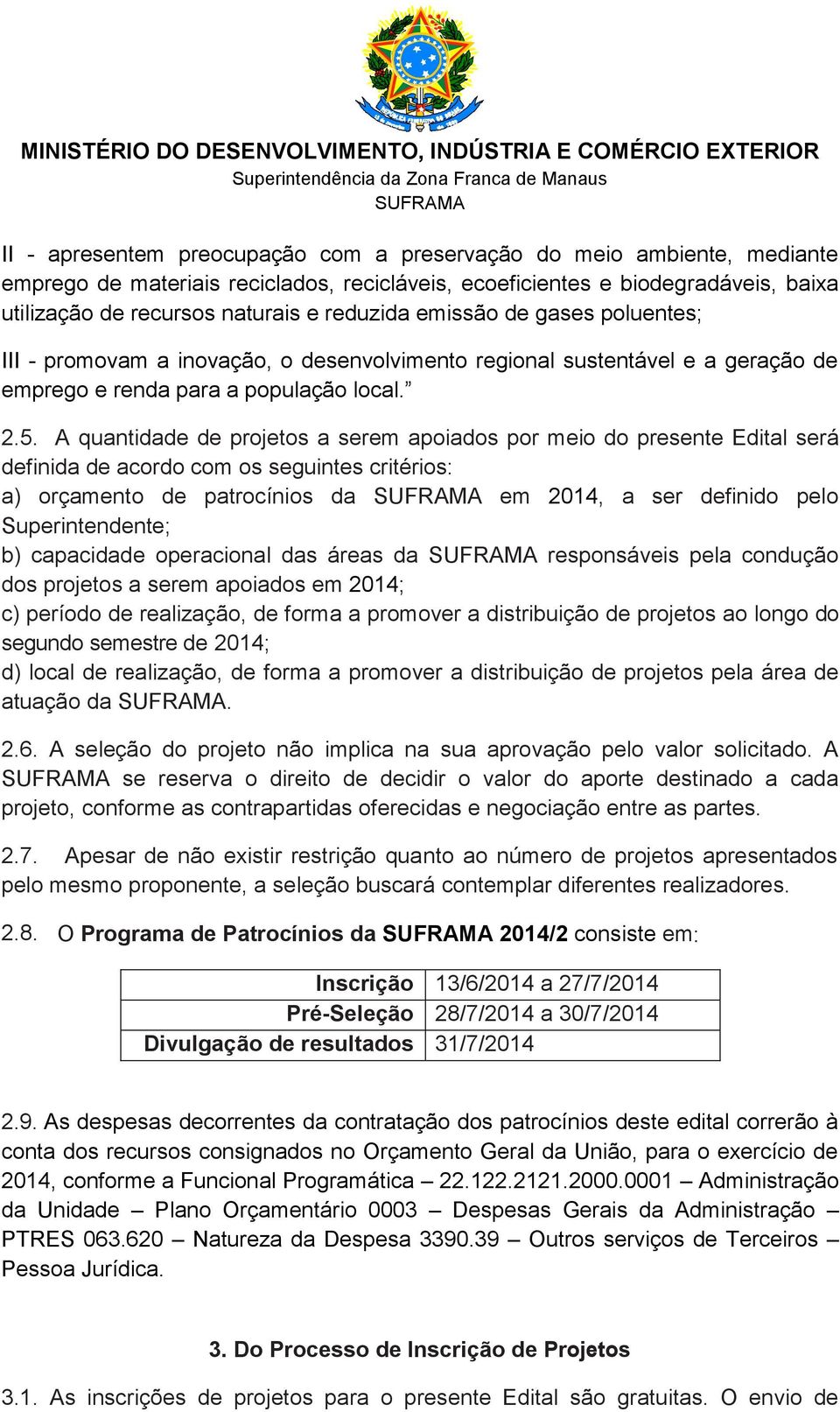 A quantidade de projetos a serem apoiados por meio do presente Edital será definida de acordo com os seguintes critérios: a) orçamento de patrocínios da em 2014, a ser definido pelo Superintendente;