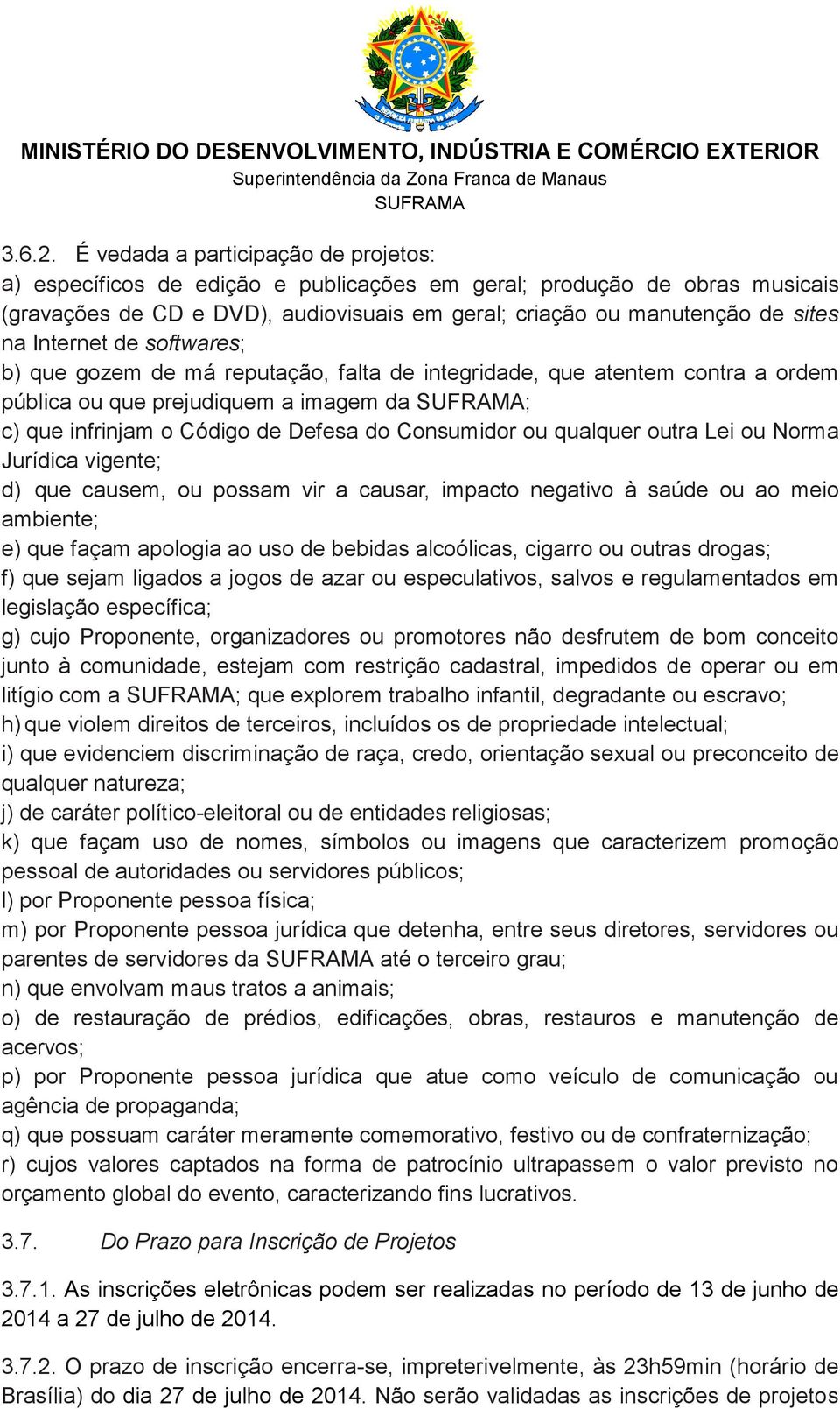 Internet de softwares; b) que gozem de má reputação, falta de integridade, que atentem contra a ordem pública ou que prejudiquem a imagem da ; c) que infrinjam o Código de Defesa do Consumidor ou